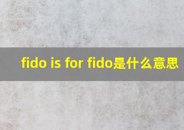 fido is for fido是什么意思